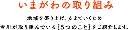 いまがわの新しい取り組みー地域を盛り上げ、支えていくため今川が取り組んでいる5つのことをご紹介します。